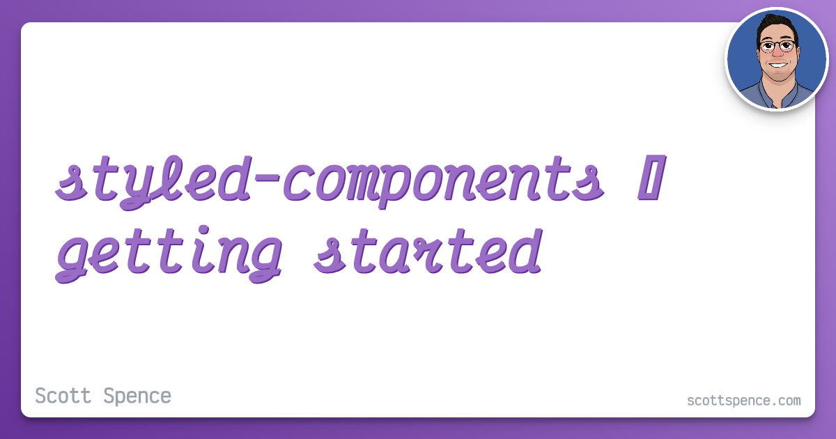 styled-components 💅 getting started - Scott Spence